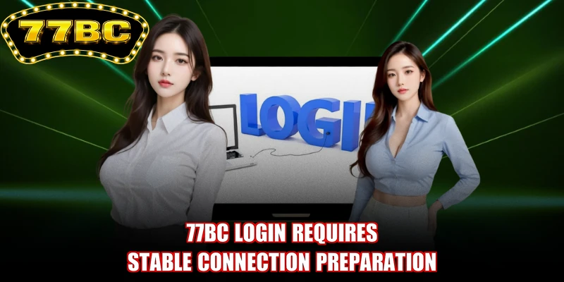 77BC login requires stable connection preparation