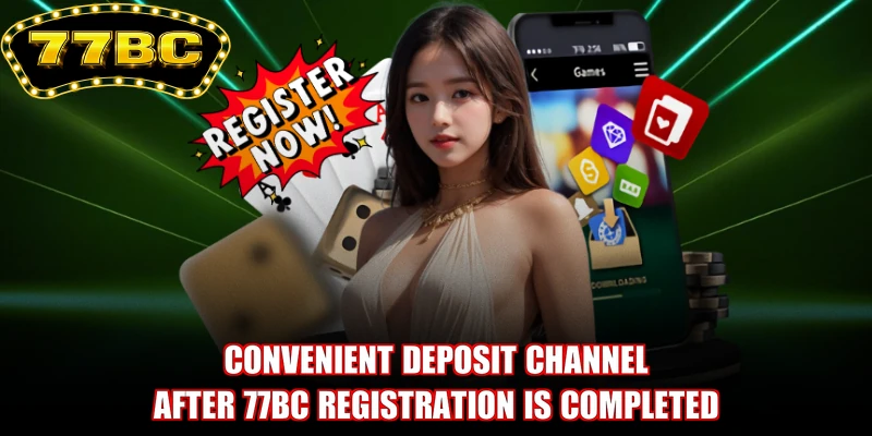 Convenient deposit channel after 77BC registration is completed