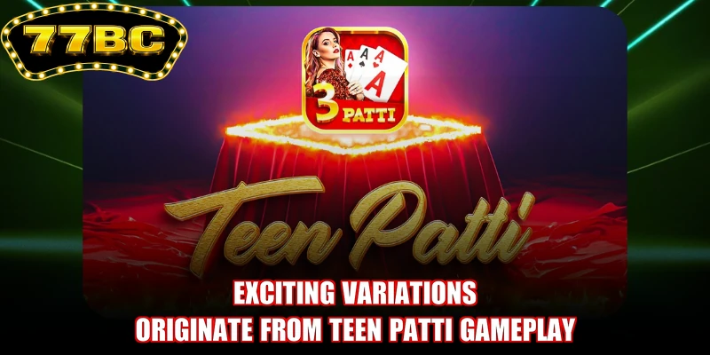 Exciting variations originate from Teen Patti gameplay
