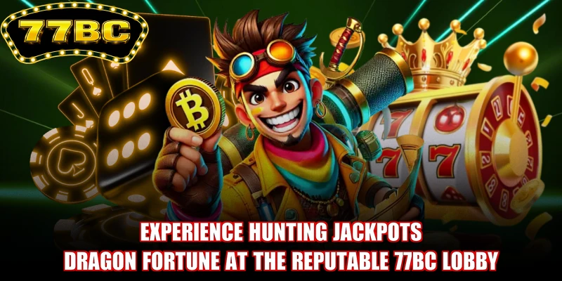 Experience hunting jackpots Dragon Fortune at the reputable 77BC lobby
