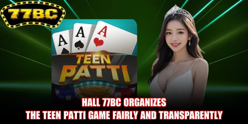 Hall 77BC organizes the Teen Patti game fairly and transparently