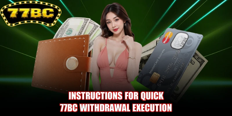 Instructions for quick 77BC withdrawal execution