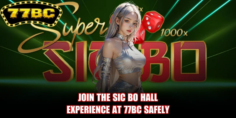 Join the Sic Bo hall experience at 77BC safely