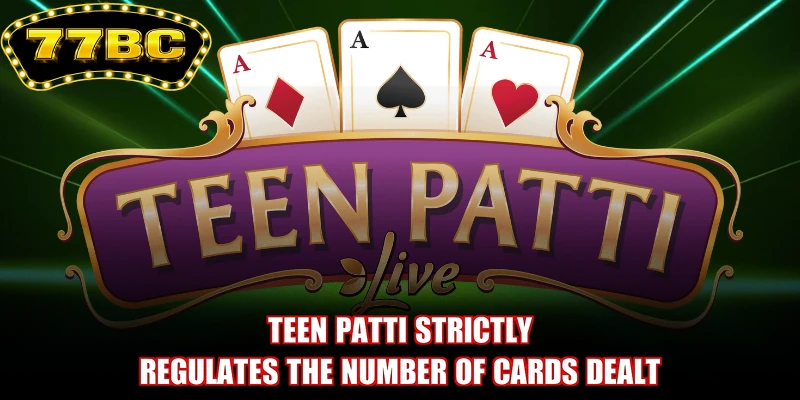 Teen Patti strictly regulates the number of cards dealt