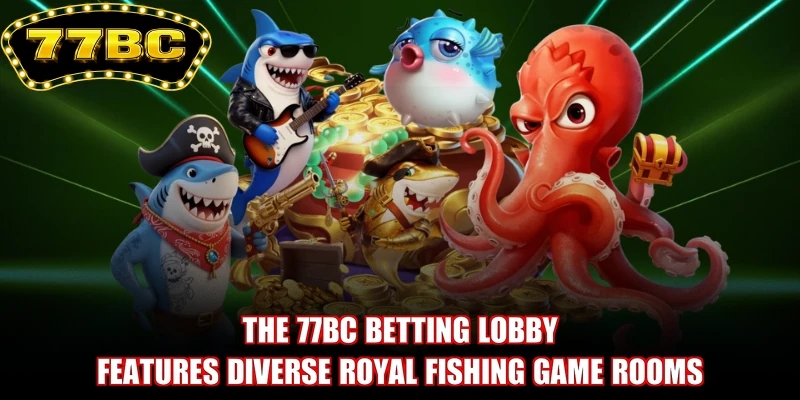 The 77BC betting lobby features diverse Royal Fishing game rooms