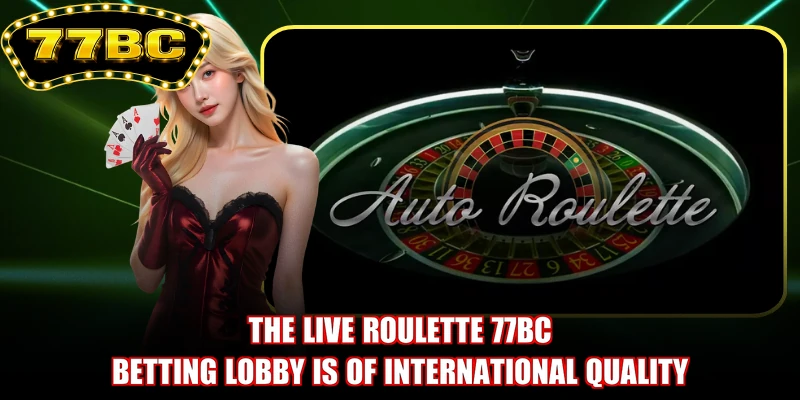The Live Roulette 77BC betting lobby is of international quality